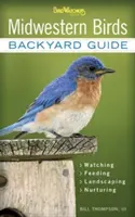Ptáci Středozápadu: Průvodce zahradou - Pozorování - Krmení - Péče o krajinu - Indiana, Ohio, Iowa, Illinois, Michigan, Wisconsin, Mi - Midwestern Birds: Backyard Guide - Watching - Feeding - Landscaping - Nurturing - Indiana, Ohio, Iowa, Illinois, Michigan, Wisconsin, Mi