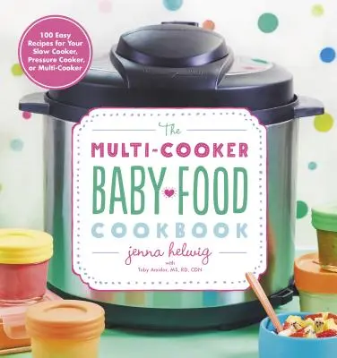 The Multi-Cooker Baby Food Cookbook (Kuchařka dětské stravy pro více kuchařů): Snadné recepty pro pomalý hrnec, tlakový hrnec nebo multifunkční vařič: 100 snadných receptů pro vaše pomalé vaření, tlakový hrnec nebo multifunkční vařič - The Multi-Cooker Baby Food Cookbook: 100 Easy Recipes for Your Slow Cooker, Pressure Cooker, or Multi-Cooker