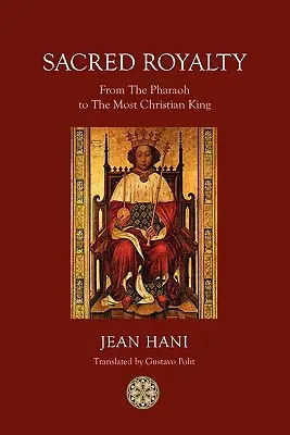 Posvátná královská moc: Od faraona k nejkřesťanštějšímu králi - Sacred Royalty: From the Pharaoh to the Most Christian King