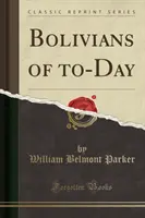 Bolivijci dneška (Classic Reprint) - Bolivians of To-Day (Classic Reprint)