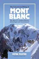 Nekorunovaný král Mont Blancu - Život T. Grahama Browna, fyziologa a horolezce - Uncrowned King of Mont Blanc - The life of T. Graham Brown, physiologist and mountaineer