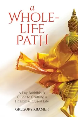 Cesta celého života: Celá cesta: Průvodce laického buddhisty, jak si vytvořit život naplněný Dhammou - A Whole-Life Path: A Lay Buddhist's Guide to Crafting a Dhamma-Infused Life
