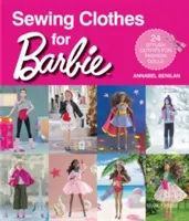 Šití oblečení pro Barbie: 24 stylových oblečků pro módní panenky - Sewing Clothes for Barbie: 24 Stylish Outfits for Fashion Dolls