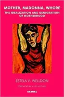 Matka, madona, děvka: Idealizace a znevažování mateřství - Mother, Madonna, Whore: The Idealization and Denigration of Motherhood