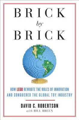 Cihlička po cihličce: Jak LEGO přepsalo pravidla inovací a dobylo světový průmysl hraček - Brick by Brick: How LEGO Rewrote the Rules of Innovation and Conquered the Global Toy Industry