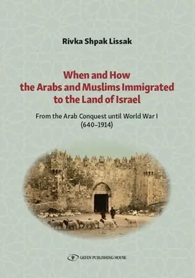 Kdy a jak se Arabové a muslimové přistěhovali do Země izraelské: Od arabského dobytí do první světové války (640-1914) - When and How the Arabs and Muslims Immigrated to the Land of Israel: From the Arab Conquest Until World War I (640-1914)