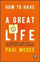 Jak mít skvělý život: 35 překvapivě jednoduchých cest k úspěchu, spokojenosti a štěstí - How to Have a Great Life: 35 Surprisingly Simple Ways to Success, Fulfillment and Happiness