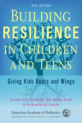 Budování odolnosti u dětí a dospívajících: Dejte dětem kořeny a křídla - Building Resilience in Children and Teens: Giving Kids Roots and Wings