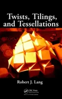 Zvraty, poklony a teselace: Matematické metody pro geometrické origami: Tesselly: Mathematical Methods for Geometric Origami. - Twists, Tilings, and Tessellations: Mathematical Methods for Geometric Origami