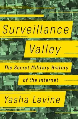 Surveillance Valley: Tajné vojenské dějiny internetu - Surveillance Valley: The Secret Military History of the Internet