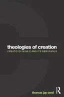 Teologie stvoření: Creatio ex nihilo a jeho noví soupeři - Theologies of Creation: Creatio Ex Nihilo and Its New Rivals
