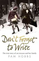 Nezapomeňte psát: Vydejte se na cestu do Anglie: Pravdivý příběh evakuované ženy a její rodiny - Don't Forget to Write: The True Story of an Evacuee and Her Family
