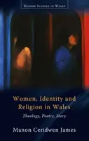 Ženy, identita a náboženství ve Walesu - teologie, poezie, příběh - Women, Identity and Religion in Wales - Theology, Poetry, Story