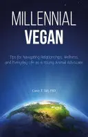 Vegan pro mileniály: Veganská veganka: tipy, jak se orientovat ve vztazích, wellness a každodenním životě jako mladá ochránkyně zvířat. - Millennial Vegan: Tips for Navigating Relationships, Wellness, and Everyday Life as a Young Animal Advocate
