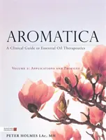 Aromatica Volume 2: A Clinical Guide to Essential Oil Therapeutics. Aplikace a profily - Aromatica Volume 2: A Clinical Guide to Essential Oil Therapeutics. Applications and Profiles