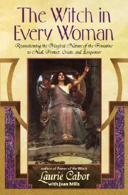 Čarodějka v každé ženě: Žena v ženě: probuzení magické podstaty ženy k léčení, ochraně, tvoření a posilování síly - The Witch in Every Woman: Reawakening the Magical Nature of the Feminine to Heal, Protect, Create, and Empower