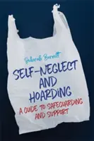 Sebezahleděnost a hromadění: Průvodce ochranou a podporou - Self-Neglect and Hoarding: A Guide to Safeguarding and Support