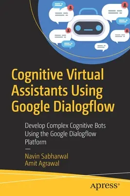 Kognitivní virtuální asistenti využívající Google Dialogflow: Vývoj komplexních kognitivních botů pomocí platformy Google Dialogflow: Jak na to? - Cognitive Virtual Assistants Using Google Dialogflow: Develop Complex Cognitive Bots Using the Google Dialogflow Platform