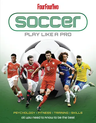 Fotbal: Hrajte jako profesionálové: Vše, co potřebujete vědět, abyste byli nejlepší - Soccer: Play Like a Pro: All You Need to Know to Be the Best
