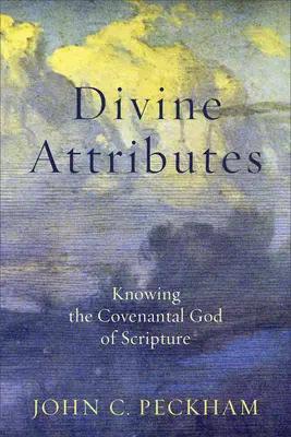 Božské atributy: Poznávání smluvního Boha Písma: atributy atributů: poznání smluvního Boha Písma svatého - Divine Attributes: Knowing the Covenantal God of Scripture
