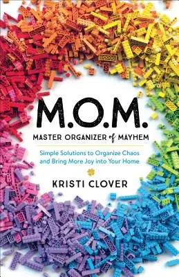 M.O.M. - Mistr organizátor chaosu: Jednoduchá řešení, jak zorganizovat chaos a vnést do svého domova více radosti. - M.O.M.--Master Organizer of Mayhem: Simple Solutions to Organize Chaos and Bring More Joy Into Your Home