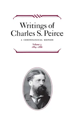 Spisy Charlese S. Peirce: Chronologické vydání, svazek 5: 1884-1886 - Writings of Charles S. Peirce: A Chronological Edition, Volume 5: 1884-1886