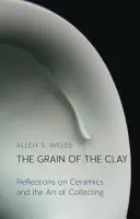 Zrno hlíny: Hlína - úvahy o keramice a sběratelském umění - The Grain of the Clay: Reflections on Ceramics and the Art of Collecting