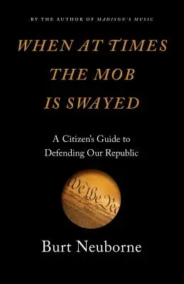 Když se někdy dav kymácí: Občanský průvodce obranou naší republiky - When at Times the Mob Is Swayed: A Citizen's Guide to Defending Our Republic