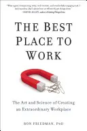 Nejlepší místo pro práci: Nejlepším místem pro práci: Umění a věda o vytváření výjimečného pracoviště - The Best Place to Work: The Art and Science of Creating an Extraordinary Workplace