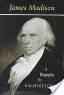 James Madison: Madisonův životopis - James Madison: A Biography