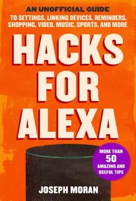 Hacky pro Alexu: Vydejte se na cestu k Alexe: neoficiální průvodce nastavením, propojením zařízení, připomínkami, nakupováním, videem, hudbou, sportem a dalšími možnostmi. - Hacks for Alexa: An Unofficial Guide to Settings, Linking Devices, Reminders, Shopping, Video, Music, Sports, and More