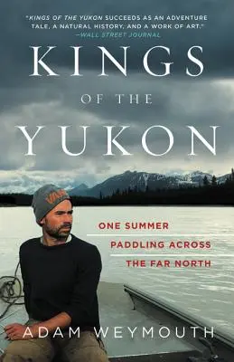 Králové Yukonu: Jedno léto pádlování napříč dalekým severem - Kings of the Yukon: One Summer Paddling Across the Far North