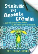 Starving the Anxiety Gremlin: A Cognitive Behavioural Therapy Workbook on Anxiety Management for Young People (Vyhladovět úzkostného gremlina: Pracovní sešit kognitivně behaviorální terapie pro mladé lidi ke zvládání úzkosti) - Starving the Anxiety Gremlin: A Cognitive Behavioural Therapy Workbook on Anxiety Management for Young People