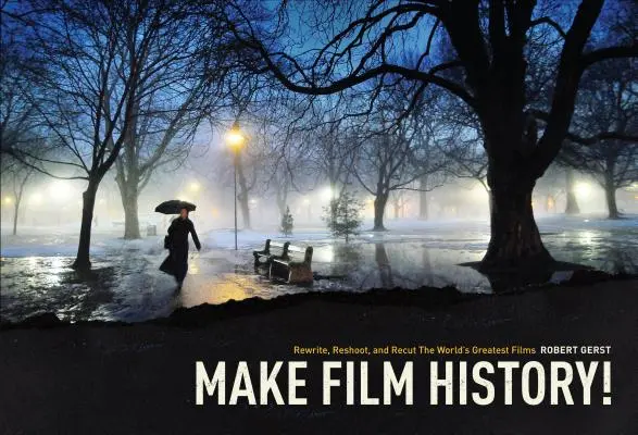 Zapište se do dějin filmu: Přepište, natočte znovu a sestříhejte nejlepší filmy světa - Make Film History: Rewrite, Reshoot, and Recut the World's Greatest Films