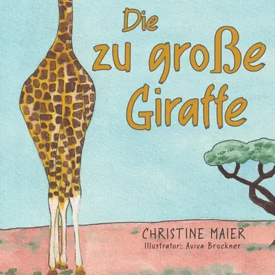 Die zu groe Giraffe: Žirafa: Ein Kinderbuch darber anders auszusehen, in die Welt zu passen und seine Superpower zu finden - Die zu groe Giraffe: Ein Kinderbuch darber anders auszusehen, in die Welt zu passen und seine Superpower zu finden
