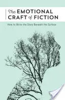 Emocionální řemeslo fikce: Jak napsat příběh pod povrchem - The Emotional Craft of Fiction: How to Write the Story Beneath the Surface