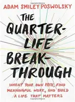 Průlom ve čtvrtině života: Vymyslete si vlastní cestu, najděte smysluplnou práci a vybudujte si život, na kterém záleží - The Quarter-Life Breakthrough: Invent Your Own Path, Find Meaningful Work, and Build a Life That Matters