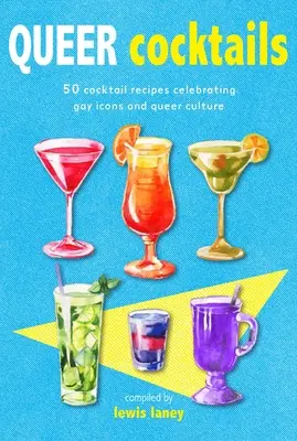 Queer Cocktails: 50 receptů na koktejly oslavující gay ikony a queer kulturu - Queer Cocktails: 50 Cocktail Recipes Celebrating Gay Icons and Queer Culture