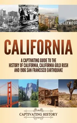 Kalifornie: Zlatá horečka v Kalifornii a zemětřesení v San Francisku v roce 1906: poutavý průvodce dějinami Kalifornie - California: A Captivating Guide to the History of California, California Gold Rush and 1906 San Francisco Earthquake