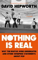 Nic není skutečné - Beatles byli nedoceněni a další rozsáhlá prohlášení o popu - Nothing is Real - The Beatles Were Underrated And Other Sweeping Statements About Pop