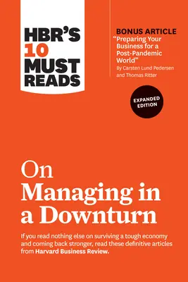 Hbr's 10 Must Reads on Managing in a Downturn, Expanded Edition (with Bonus Article Preparing Your Business for a Post-Pandemic World by Carsten Lund) (10 povinných informací o řízení v době krize, rozšířené vydání) - Hbr's 10 Must Reads on Managing in a Downturn, Expanded Edition (with Bonus Article Preparing Your Business for a Post-Pandemic World by Carsten Lund