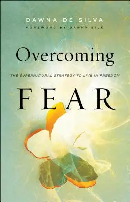 Překonání strachu: Nadpřirozená strategie, jak žít ve svobodě - Overcoming Fear: The Supernatural Strategy to Live in Freedom