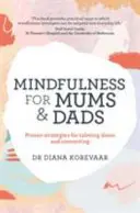 Mindfulness pro maminky a tatínky - Osvědčené strategie pro zklidnění a navázání kontaktu - Mindfulness for Mums and Dads - Proven strategies for calming down and connecting