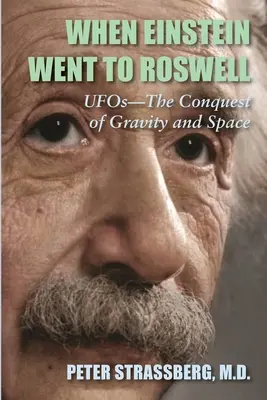 Když Einstein šel do Roswellu: UFO - dobývání gravitace a vesmíru - When Einstein Went To Roswell: UFOs-The Conquest of Gravity and Space