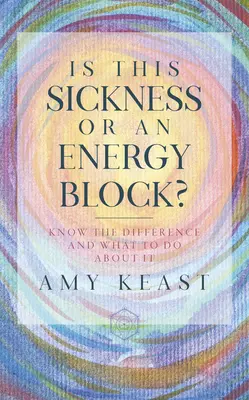 Je to nemoc, nebo energetický blok: Poznejte rozdíl a co s ním dělat? - Is This Sickness or an Energy Block?: Know the Difference and What to Do about It