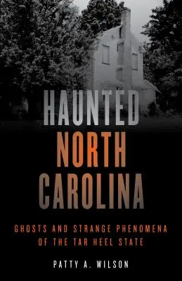 Strašidla v Severní Karolíně: Strašidla a podivné jevy ve státě Tar Heel State - Haunted North Carolina: Ghosts and Strange Phenomena of the Tar Heel State
