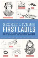Tajné životy prvních dam: Podivné příběhy a šokující zajímavosti zevnitř Bílého domu. - Secret Lives of the First Ladies: Strange Stories and Shocking Trivia from Inside the White House