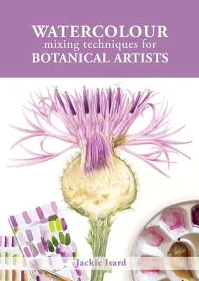 Techniky míchání akvarelu pro botanické umělce - Watercolour Mixing Techniques for Botanical Artists
