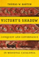 Stín vítězství: Dobývání a vládnutí ve středověkém Katalánsku - Victory's Shadow: Conquest and Governance in Medieval Catalonia