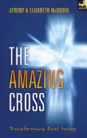 Úžasný kříž: Proměna životů v dnešní době - The Amazing Cross: Transforming Lives Today